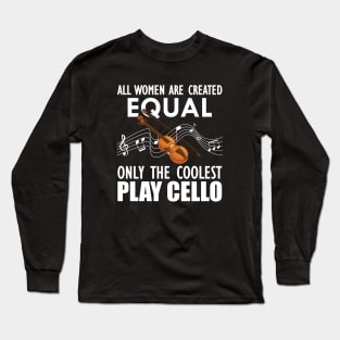 Cello Player - All women are created equal only the coolest play cello w Long Sleeve T-Shirt